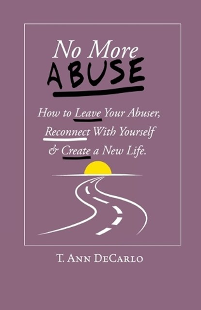 No More Abuse: How To Leave Your Abuser, Reconnect with Yourself & Create a New Life, T. Ann DeCarlo - Paperback - 9781636830377