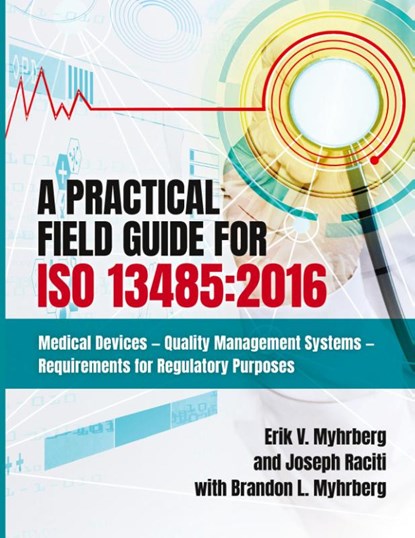 A Practical Field Guide for ISO 13485, Erik V Myhrberg ; Joseph A Raciti - Paperback - 9781636941325