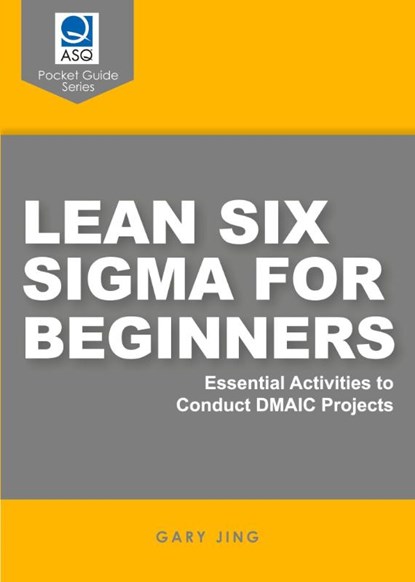Lean Six Sigma for Beginners, Gary G. Jing - Paperback - 9781636941882