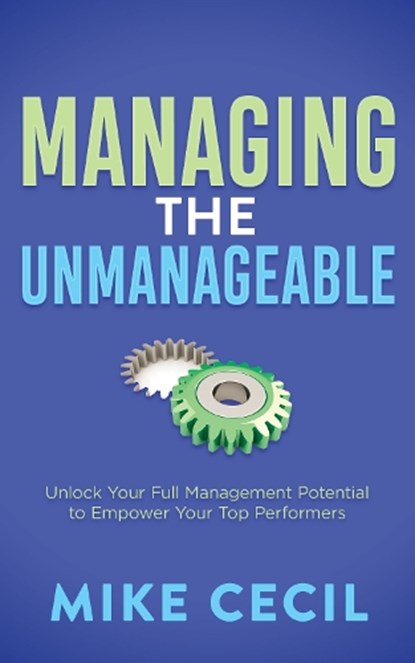 Managing the Unmanageable, Mike Cecil - Paperback - 9781636982786