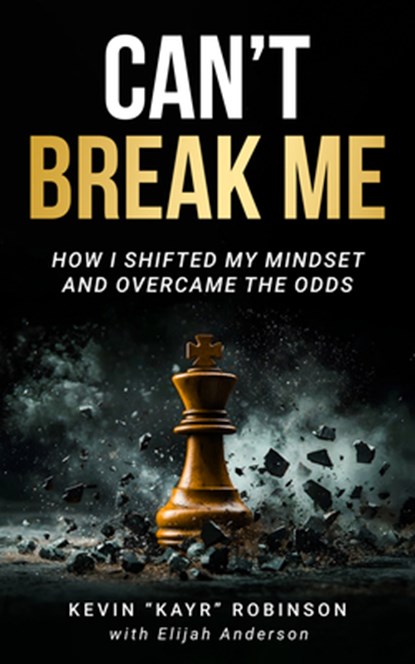 Can't Break Me: How I Shifted My Mindset and Overcame the Odds, Kevin Kayr Robinson - Paperback - 9781636988412