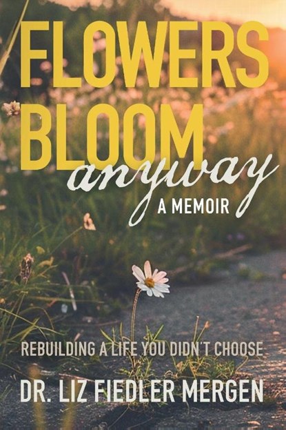 FLOWERS BLOOM anyway - A MEMOIR, Liz Fiedler Mergen - Paperback - 9781636989273
