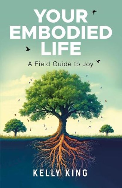Your Embodied Life: A Field Guide to Joy, Kelly King - Paperback - 9781636989297