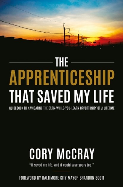 The Apprenticeship That Saved My Life: Guidebook to Navigating the Earn-While-You-Learn Opportunity of a Lifetime, Cory McCray - Gebonden - 9781636989730