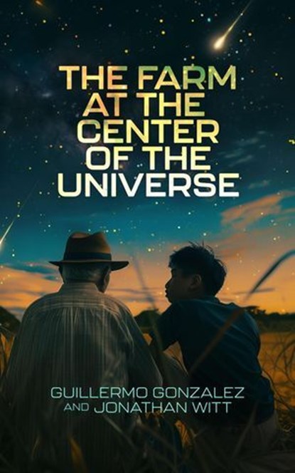 The Farm at the Center of the Universe, Guillermo Gonzalez ; Jonathan Witt - Ebook - 9781637120446