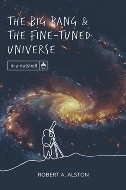 The Big Bang and the Fine-tuned Universe, Robert A. Alston - Paperback - 9781637120491