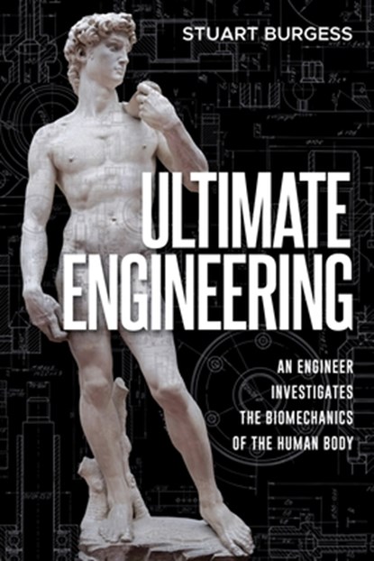 Ultimate Engineering: An Engineer Investigates the Biomechanics of the Human Body, Stuart Burgess - Paperback - 9781637120842