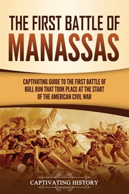 The First Battle of Manassas, Captivating History - Paperback - 9781637164075