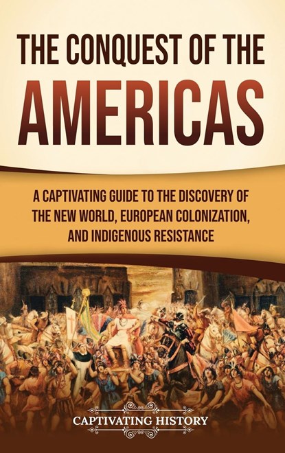 The Conquest of the Americas, Captivating History - Gebonden - 9781637169803