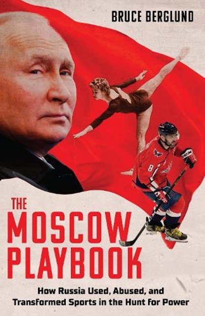 The Moscow Playbook: How Russia Used, Abused, and Transformed Sports in the Hunt for Power, Bruce Berglund - Gebonden - 9781637277485