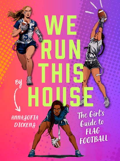 We Run This House: The Girls' Guide to Flag Football, Annasofia Dickens - Gebonden - 9781637279472
