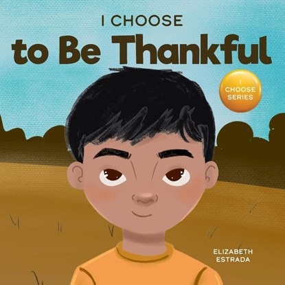 I Choose to Be Thankful, Elizabeth Estrada - Paperback - 9781637316009