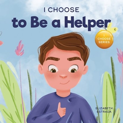 I Choose to Be a Helper, Elizabeth Estrada - Paperback - 9781637317884