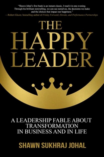The Happy Leader: A Leadership Fable about Transformation in Business and in Life, Shawn Sukhraj Johal - Gebonden - 9781637350515