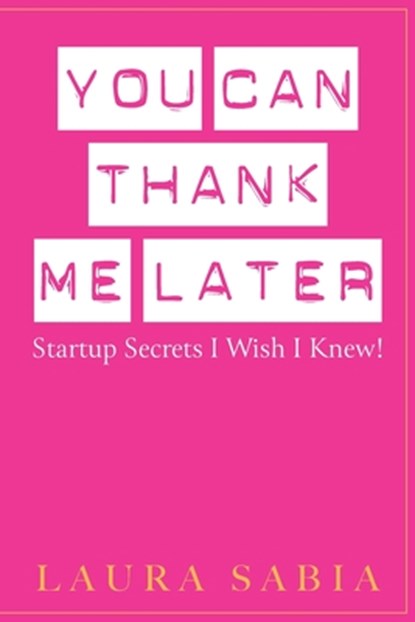 You Can Thank Me Later: Start-up Secrets I Wish I Knew, Laura Sabia - Paperback - 9781637352571