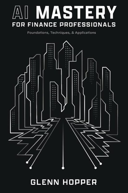 AI Mastery for Finance Professionals, Glenn Hopper - Paperback - 9781637353523