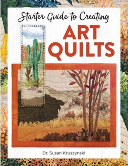 Starter Guide to Creating Art Quilts, Dr. Susan Kruszynski - Ebook - 9781637411582