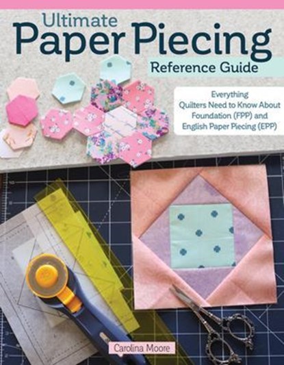 Ultimate Paper Piecing Reference Guide, Carolina Moore - Ebook - 9781637412046