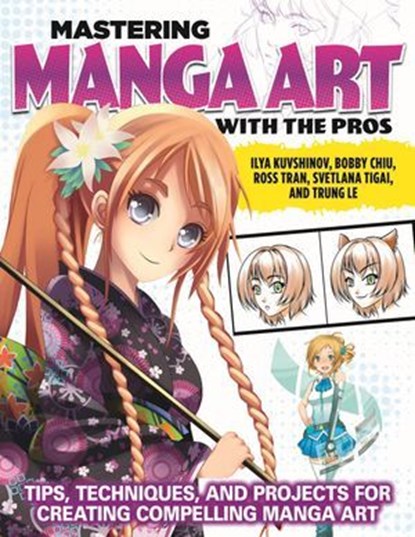 Mastering Manga Art with the Pros, Ilya Kuvshinov ; Bobby Chiu ; Ross Tran ; Svetlana Tigai ; Trung Le - Ebook - 9781637412565