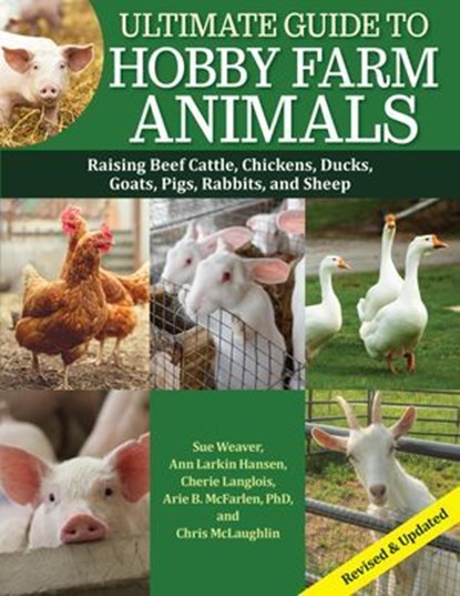 Ultimate Guide to Hobby Farm Animals, Sue Weaver ; Chris McLaughlin ; Cherie Langlois ; Ann Larkin Hansen ; Arie McFarlen - Ebook - 9781637412831