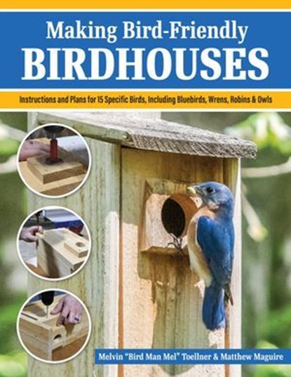 Making Bird-Friendly Birdhouses, Melvin "Bird Man Mel" Toellner ; Matt Maguire - Ebook - 9781637413111