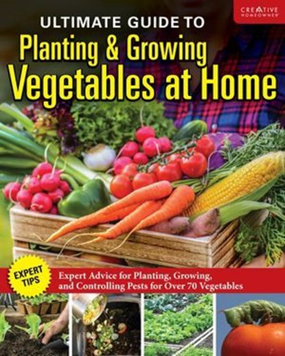Ultimate Guide to Planting & Growing Vegetables at Home, Editors of Creative Homeowner - Ebook - 9781637413357