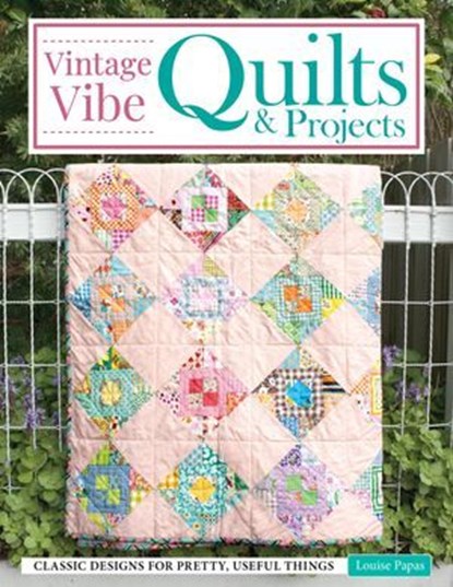 Vintage Vibe Quilts and Projects, Louise Papas - Ebook - 9781637413425