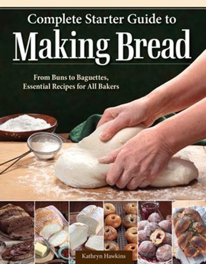 Complete Starter Guide to Making Bread, Kathryn Hawkins - Ebook - 9781637414163