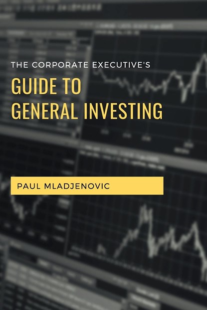 The Corporate Executive's Guide to General Investing, Paul Mladjenovic - Paperback - 9781637421963