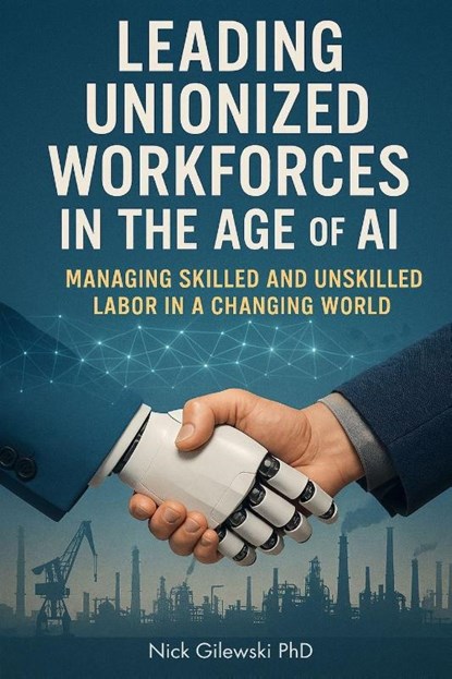 Leading Unionized Workforces in the Age of AI, Nick Gilewski - Paperback - 9781637428689