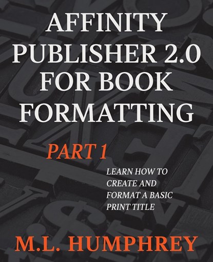 Affinity Publisher 2.0 for Book Formatting Part 1, M. L. Humphrey - Paperback - 9781637441060