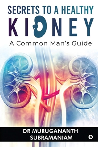 Secrets to a Healthy Kidney, Dr Murugananth Subramaniam - Paperback - 9781637453759
