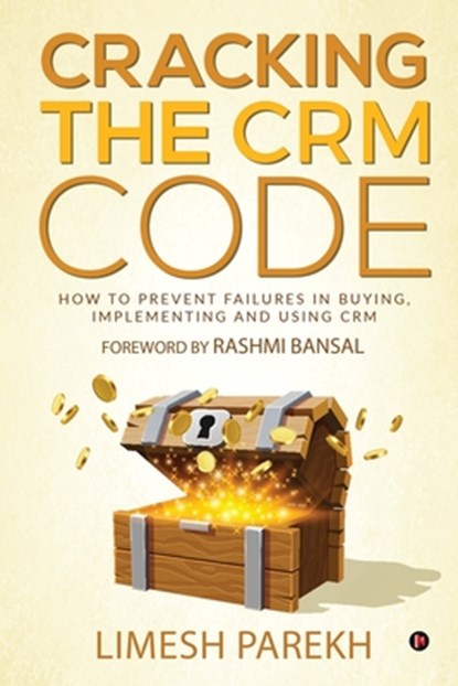 Cracking the CRM Code: How to Prevent Failures in Buying, Implementing and Using CRM, Limesh Parekh - Paperback - 9781637454688