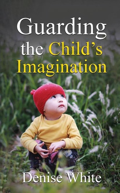 Guarding the Child's Imagination, Denise White - Paperback - 9781637463161