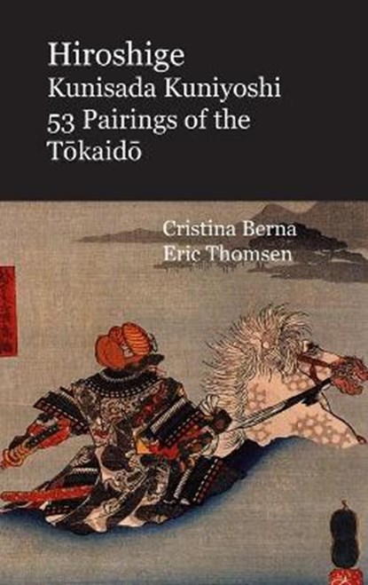 Hiroshige Kunisada Kuniyoshi 53 Pairings of the Tōkaidō, BERNA,  Cristina ; Thomsen, Eric - Gebonden - 9781637526729