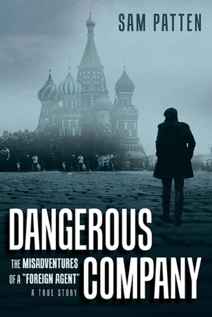 Dangerous Company: The Misadventures of a Foreign Agent, Sam Patten - Gebonden - 9781637557754
