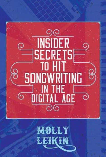Insider Secrets to Hit Songwriting in the Digital Age, Molly Leikin - Paperback - 9781637582183