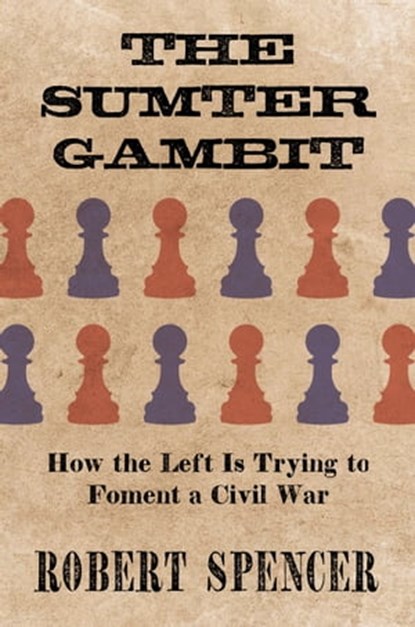 The Sumter Gambit: How the Left Is Trying to Foment a Civil War, Robert Spencer - Ebook - 9781637585337
