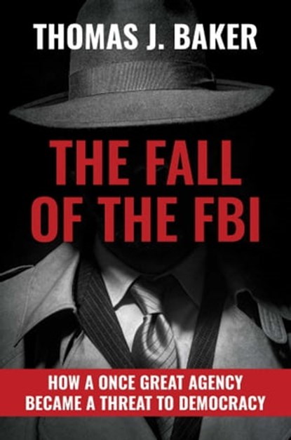 The Fall of the FBI, Thomas J. Baker - Ebook - 9781637586259