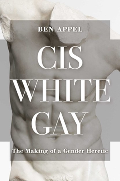 Cis White Gay: The Making of a Gender Heretic, Ben Appel - Gebonden - 9781637586280