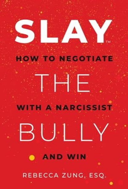 SLAY the Bully: How to Negotiate with a Narcissist and Win, Rebecca Zung Esq. - Ebook - 9781637586877