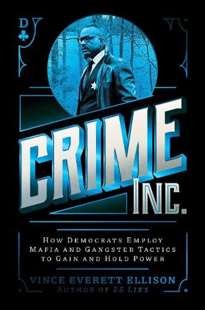 Crime Inc.: How Democrats Employ Mafia and Gangster Tactics to Gain and Hold Power, Vince Everett Ellison - Gebonden - 9781637588161