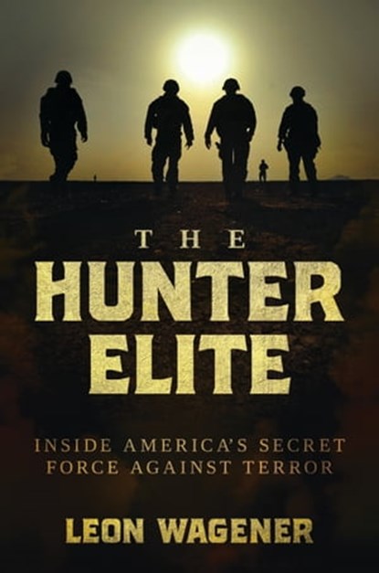 The Hunter Elite: Inside America’s Secret Force Against Terror, Leon Wagener - Ebook - 9781637588987