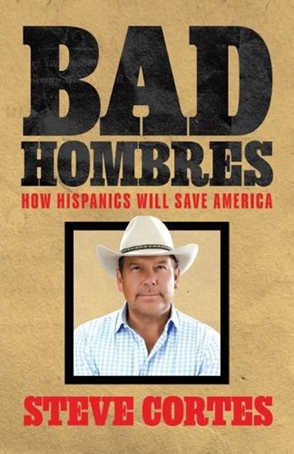 Bad Hombres: How Hispanics Will Save America, Steve Cortes - Paperback - 9781637589397