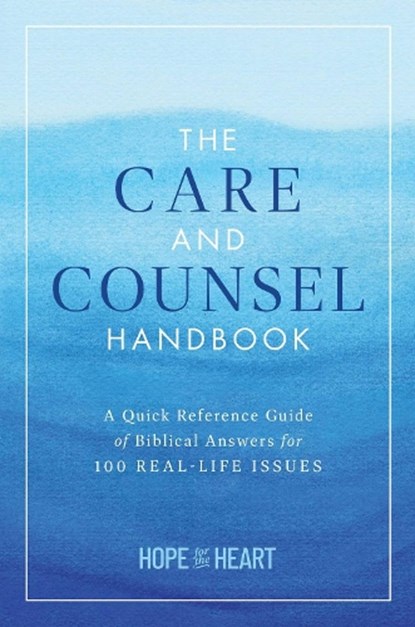 The Care and Counsel Handbook: A Quick Reference Guide of Biblical Answers for 100 Real-Life Issues, Hope for the Heart - Gebonden - 9781637634738