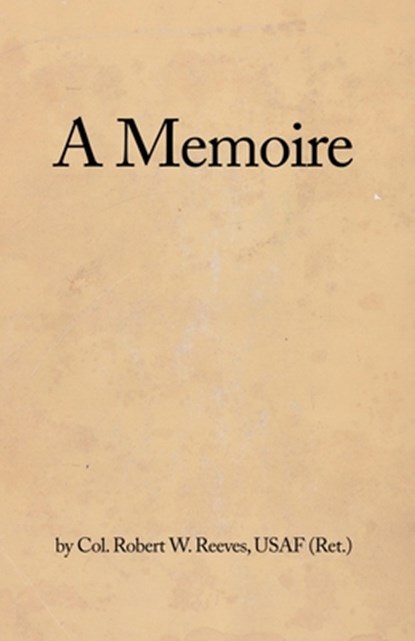 A Memoire, Usaf (Ret ). Col Robert W. Reeves - Paperback - 9781637646908