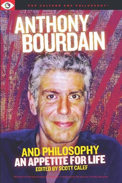 Anthony Bourdain and Philosophy, Scott Calef - Paperback - 9781637700396