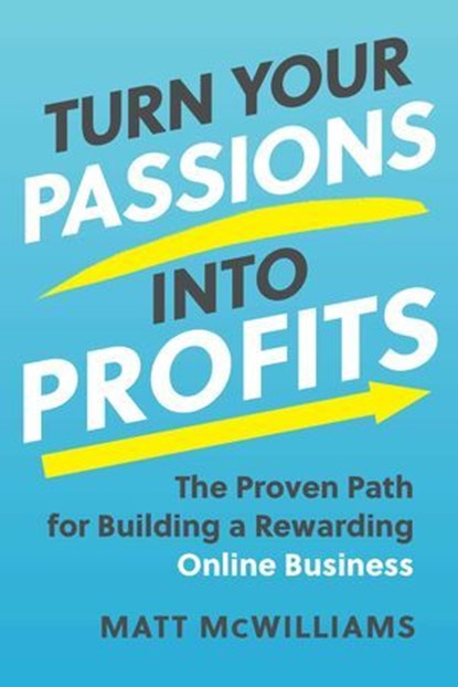 Turn Your Passions into Profits, Matt McWilliams - Ebook - 9781637742259