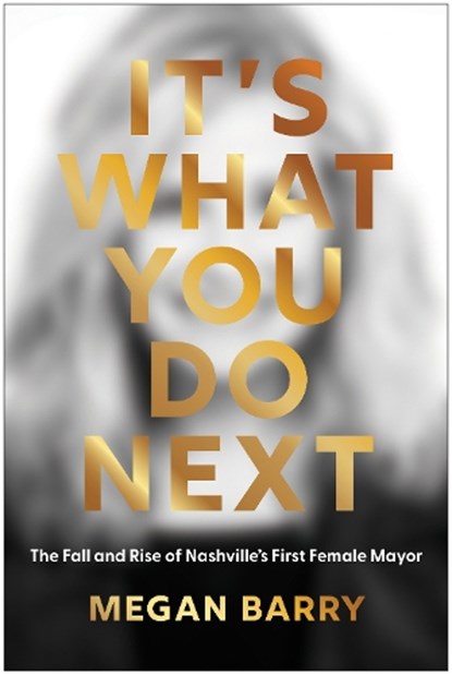 It's What You Do Next: The Fall and Rise of Nashville's First Female Mayor, Megan Barry - Gebonden - 9781637744949