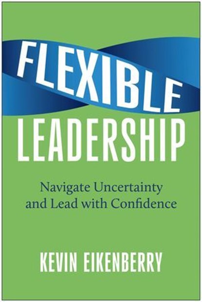 Flexible Leadership, Kevin Eikenberry - Ebook - 9781637746325